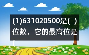 (1)631020500是(  )位數(shù)，它的最高位是(  )位。3在(  )位上，十萬位上是(  )。