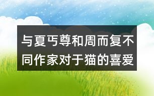 與夏丐尊和周而復不同作家對于貓的喜愛之情有何不同。