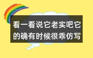 看一看說(shuō)它老實(shí)吧它的確有時(shí)候很乖仿寫(xiě)貓句子,你會(huì)怎么寫(xiě)？