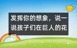 發(fā)揮你的想象，說一說孩子們?cè)诰奕说幕▓@里是如何盡情玩耍的