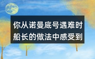 你從諾曼底號遇難時船長的做法中感受到他怎樣的品質(zhì)？