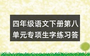 四年級語文下冊第八單元專項生字練習(xí)答案