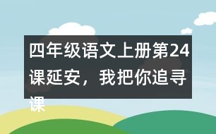 四年級語文上冊第24課延安，我把你追尋課堂筆記之本課重難點