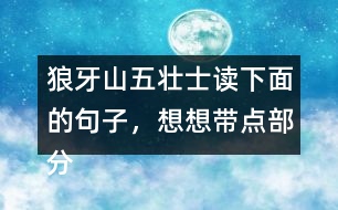 狼牙山五壯士讀下面的句子，想想帶點部分的意思，說說句子好在哪里。