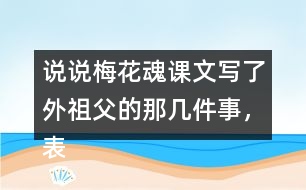 說說梅花魂課文寫了外祖父的那幾件事，表現(xiàn)了他怎樣的感情