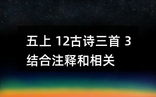 五上 12、古詩(shī)三首 3、結(jié)合注釋和相關(guān)資料，說(shuō)說(shuō)下列詩(shī)句的意思，再想想它們表達(dá)了詩(shī)人怎樣的感情。