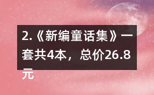 2.《新編童話集》一套共4本，總價26.8元。平均每本售價多少錢?