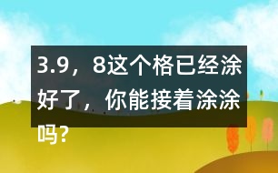 3.（9，8）這個(gè)格已經(jīng)涂好了，你能接著涂涂嗎?