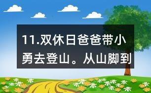 11.雙休日爸爸帶小勇去登山。從山腳到山頂全程有7.2km，他們上山用了3小時(shí)，下山用了2小時(shí)。