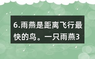 6.雨燕是距離飛行最快的鳥。一只雨燕3小時(shí)可飛行510km，一只信鴿每小時(shí)可飛行74km。