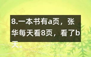 8.一本書有a頁，張華每天看8頁，看了b天。