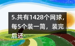 5.共有1428個網(wǎng)球，每5個裝一簡，裝完后還剩3個。一共裝了多少筒?