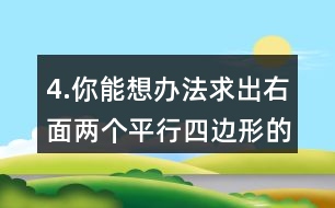 4.你能想辦法求出右面兩個平行四邊形的面積嗎？