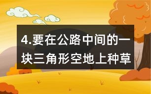 4.要在公路中間的一塊三角形空地上種草坪。12草坪的價格是12元。