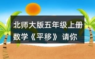 北師大版五年級上冊數(shù)學《平移》 請你畫出小旗向左平移4格后得到的圖形。