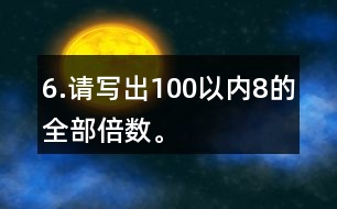 6.請寫出100以內(nèi)8的全部倍數(shù)。
