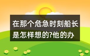 在那個危急時刻,船長是怎樣想的?他的辦法好在哪里?和同學(xué)交流，我的觀點(diǎn)。