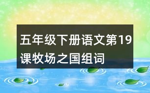 五年級(jí)下冊(cè)語文第19課牧場之國組詞