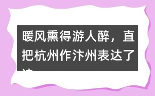 暖風熏得游人醉，直把杭州作汴州表達了詩人怎樣的情感？
