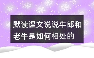默讀課文說(shuō)說(shuō)牛郎和老牛是如何相處的