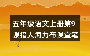 五年級(jí)語文上冊第9課獵人海力布課堂筆記本課知識(shí)點(diǎn)