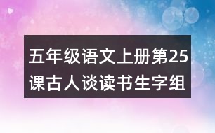 五年級(jí)語(yǔ)文上冊(cè)第25課古人談讀書生字組詞與字詞解析