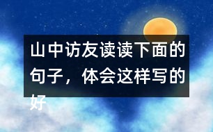 山中訪友讀讀下面的句子，體會這樣寫的好處。再從課文中找出類似的句子，并抄下來。
