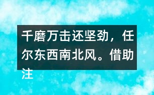 千磨萬(wàn)擊還堅(jiān)勁，任爾東西南北風(fēng)。借助注釋，說(shuō)說(shuō)詩(shī)句的意思