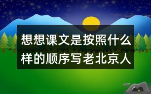 想想課文是按照什么樣的順序寫老北京人過春節(jié)的