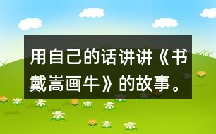 用自己的話講講《書戴嵩畫牛》的故事。