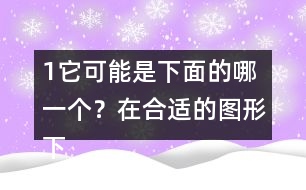 （1）它可能是下面的哪一個(gè)？在合適的圖形下面畫(huà)“√”。
