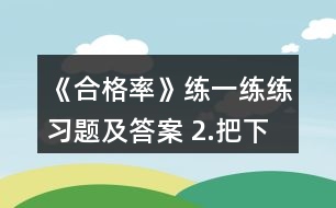 《合格率》練一練練習題及答案 2.把下面各數(shù)化成百分數(shù)。