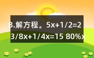 8.解方程。5x+1/2=2 3/8x+1/4x=15 80%x=200