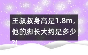 王叔叔身高是1.8m，他的腳長大約是多少?(結果保留兩位小數(shù))