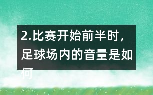2.比賽開始前半時，足球場內(nèi)的音量是如何變化的？