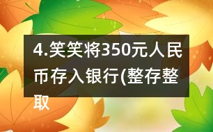 4.笑笑將350元人民幣存入銀行(整存整取兩年期)，年利率為3.06％。