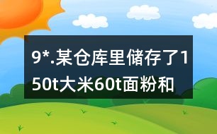 9*.某倉(cāng)庫(kù)里儲(chǔ)存了150t大米、60t面粉和15t雜糧