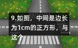 9.如圖，中間是邊長(zhǎng)為1cm的正方形，與這個(gè)正方形每一條邊相連的都是圓心角為90°的扇形