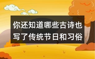 你還知道哪些古詩(shī)也寫(xiě)了傳統(tǒng)節(jié)日和習(xí)俗的嗎？