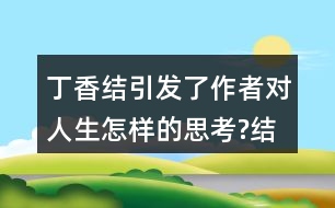 丁香結引發(fā)了作者對人生怎樣的思考?結合生活實際