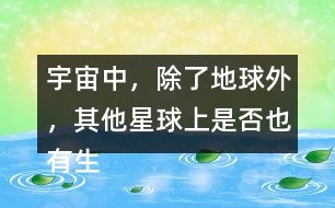 宇宙中，除了地球外，其他星球上是否也有生命存在？