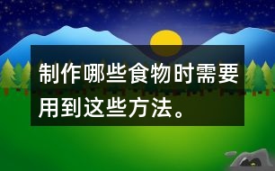 制作哪些食物時(shí)需要用到這些方法。