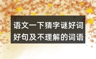 語文一下猜字謎好詞好句及不理解的詞語