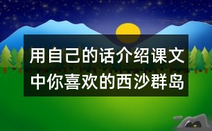 用自己的話(huà)介紹課文中你喜歡的西沙群島部分
