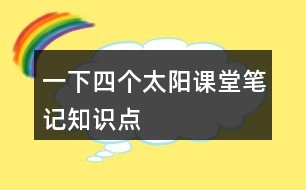 一下四個太陽課堂筆記知識點(diǎn)