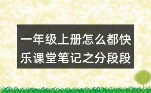 一年級(jí)上冊(cè)怎么都快樂課堂筆記之分段段落大意