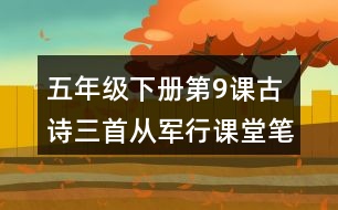 五年級下冊第9課古詩三首從軍行課堂筆記之重難點(diǎn)歸納