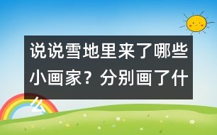 說說雪地里來了哪些小畫家？分別畫了什么