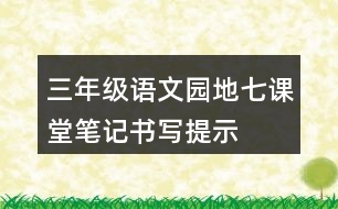 三年級(jí)語文園地七課堂筆記書寫提示