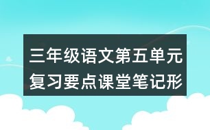 三年級(jí)語文第五單元復(fù)習(xí)要點(diǎn)課堂筆記形近字